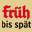 Früh bis spät